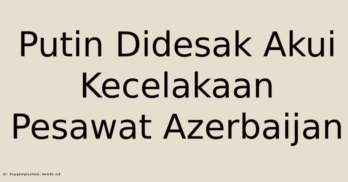 Putin Didesak Akui Kecelakaan Pesawat Azerbaijan