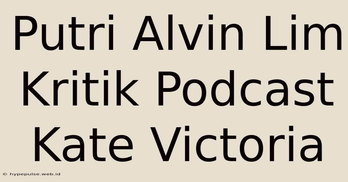 Putri Alvin Lim Kritik Podcast Kate Victoria