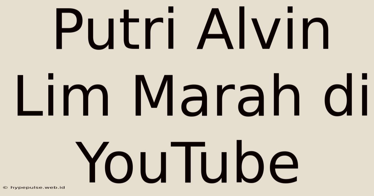 Putri Alvin Lim Marah Di YouTube