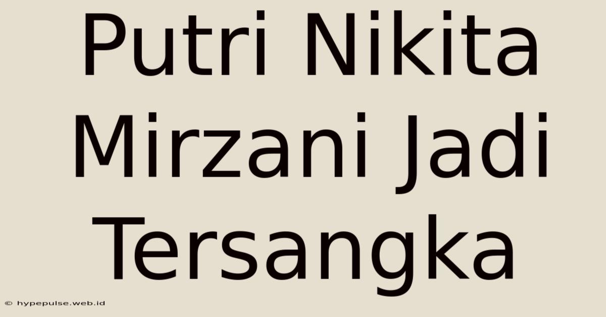 Putri Nikita Mirzani Jadi Tersangka