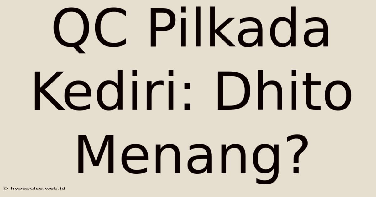 QC Pilkada Kediri: Dhito Menang?