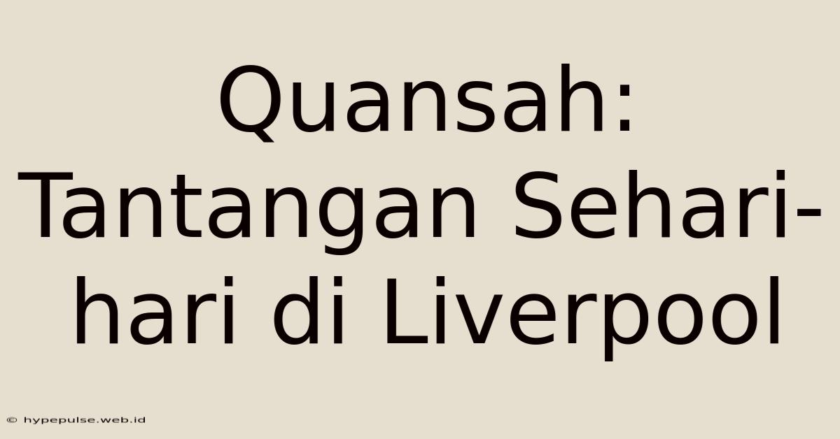 Quansah: Tantangan Sehari-hari Di Liverpool