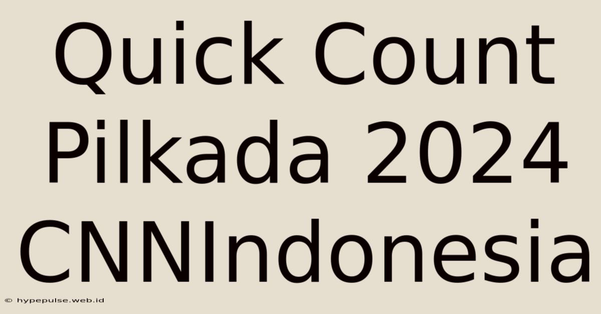 Quick Count Pilkada 2024 CNNIndonesia