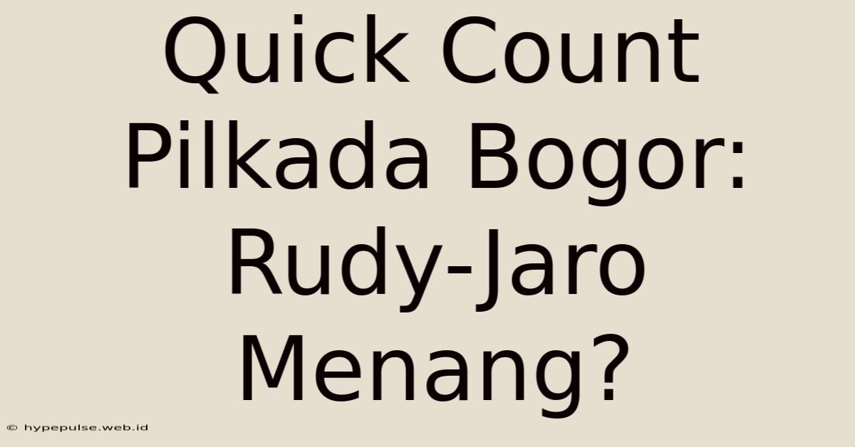 Quick Count Pilkada Bogor: Rudy-Jaro Menang?