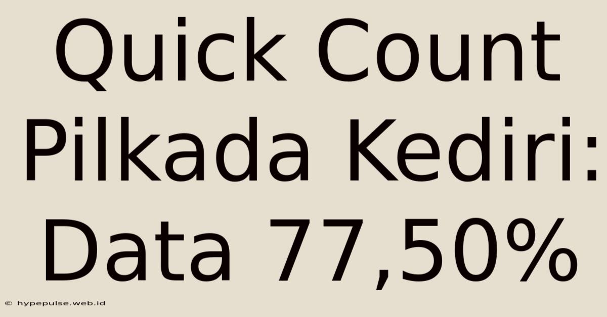 Quick Count Pilkada Kediri: Data 77,50%