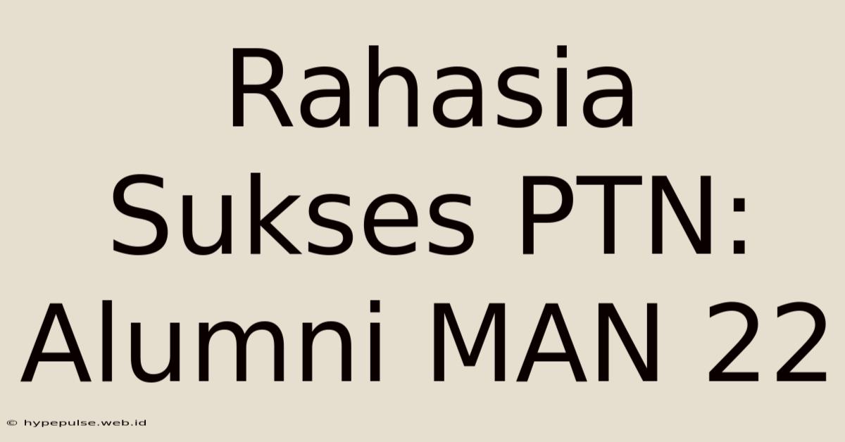 Rahasia Sukses PTN: Alumni MAN 22