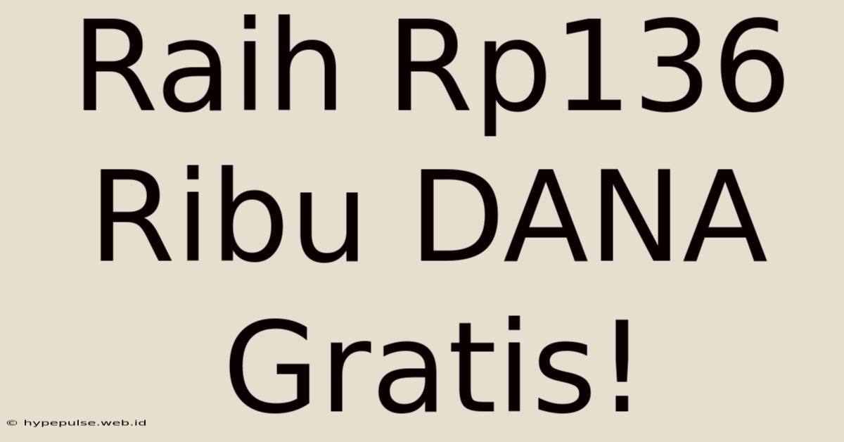 Raih Rp136 Ribu DANA Gratis!