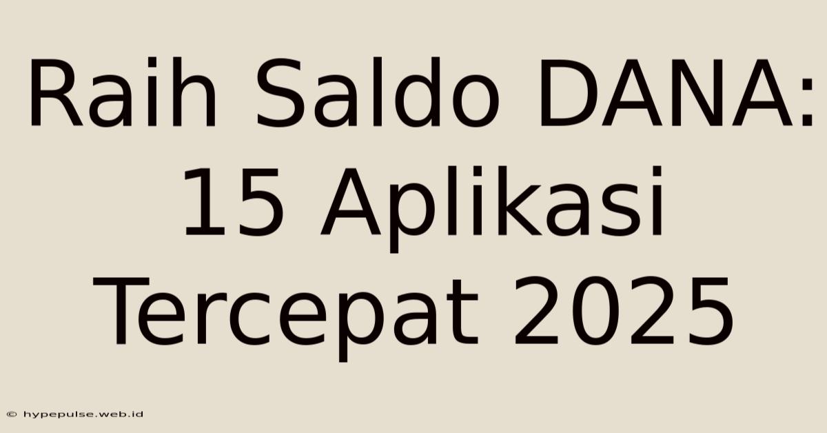 Raih Saldo DANA: 15 Aplikasi Tercepat 2025