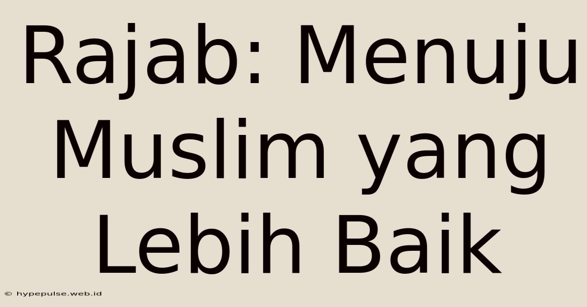 Rajab: Menuju Muslim Yang Lebih Baik