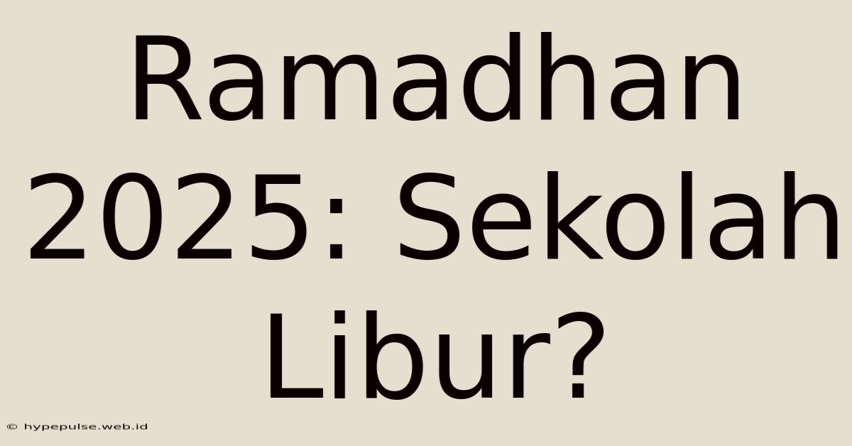 Ramadhan 2025: Sekolah Libur?