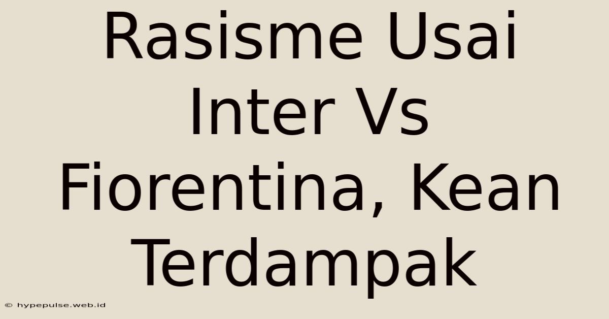 Rasisme Usai Inter Vs Fiorentina, Kean Terdampak