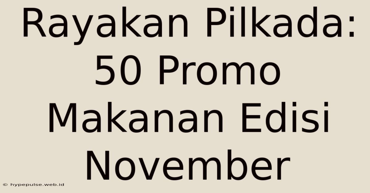 Rayakan Pilkada: 50 Promo Makanan Edisi November