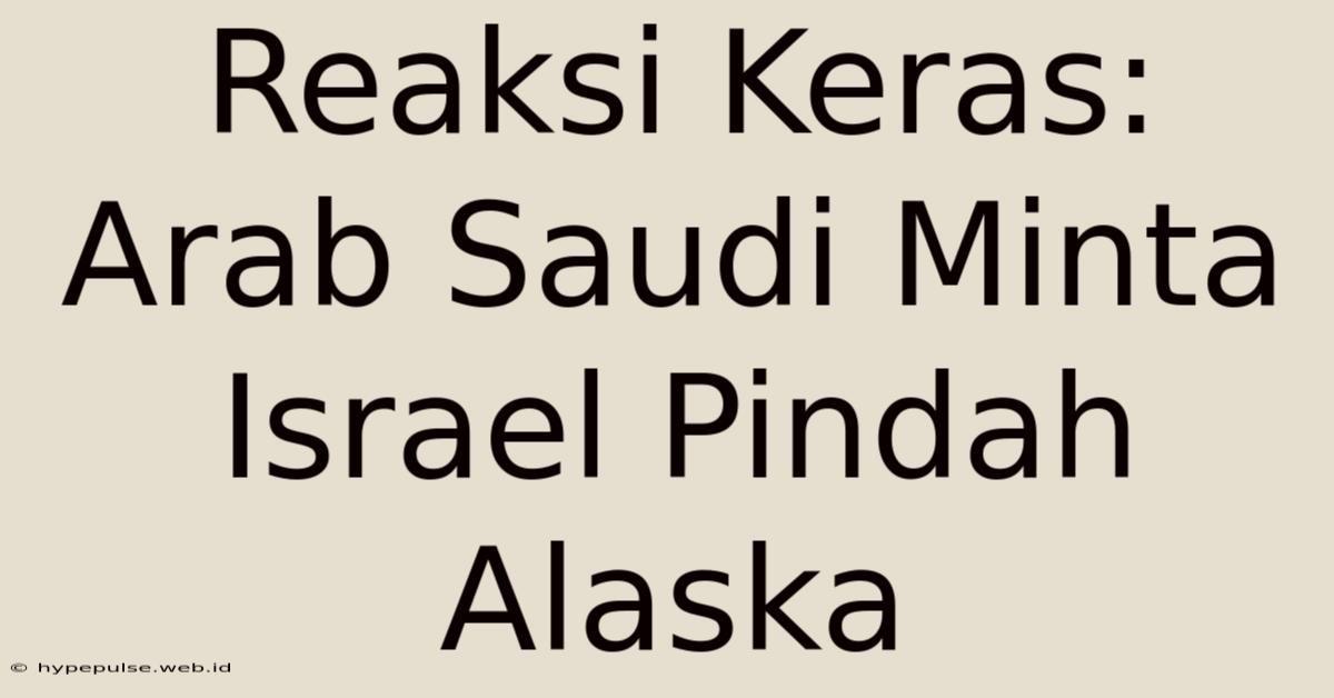 Reaksi Keras: Arab Saudi Minta Israel Pindah Alaska