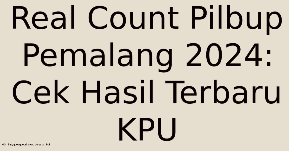 Real Count Pilbup Pemalang 2024: Cek Hasil Terbaru KPU