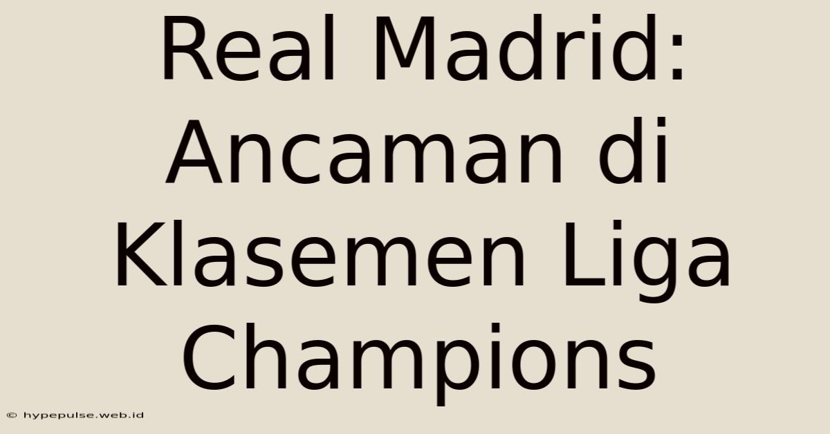 Real Madrid: Ancaman Di Klasemen Liga Champions