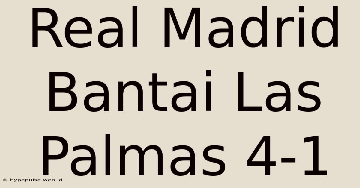 Real Madrid Bantai Las Palmas 4-1