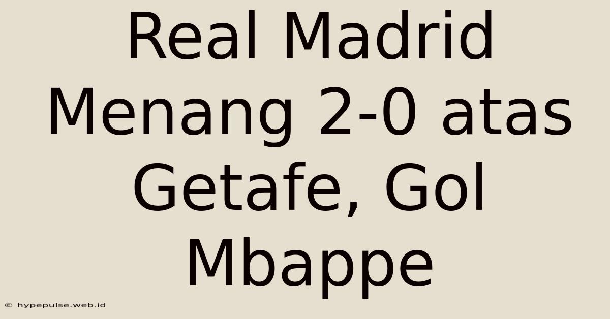 Real Madrid Menang 2-0 Atas Getafe, Gol Mbappe