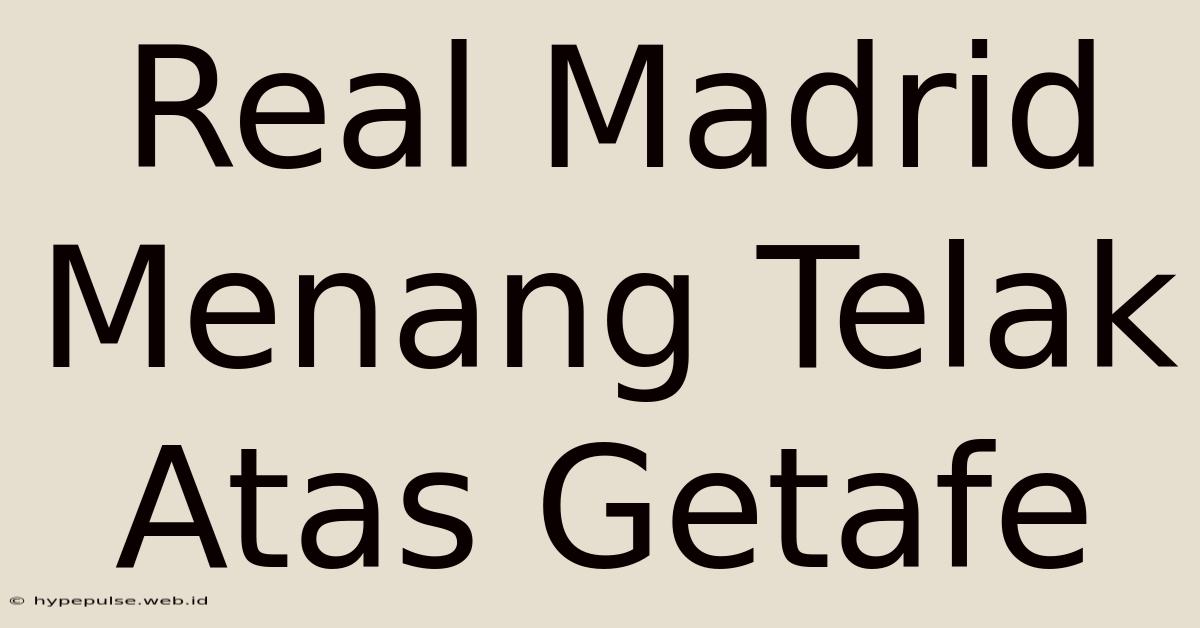 Real Madrid Menang Telak Atas Getafe