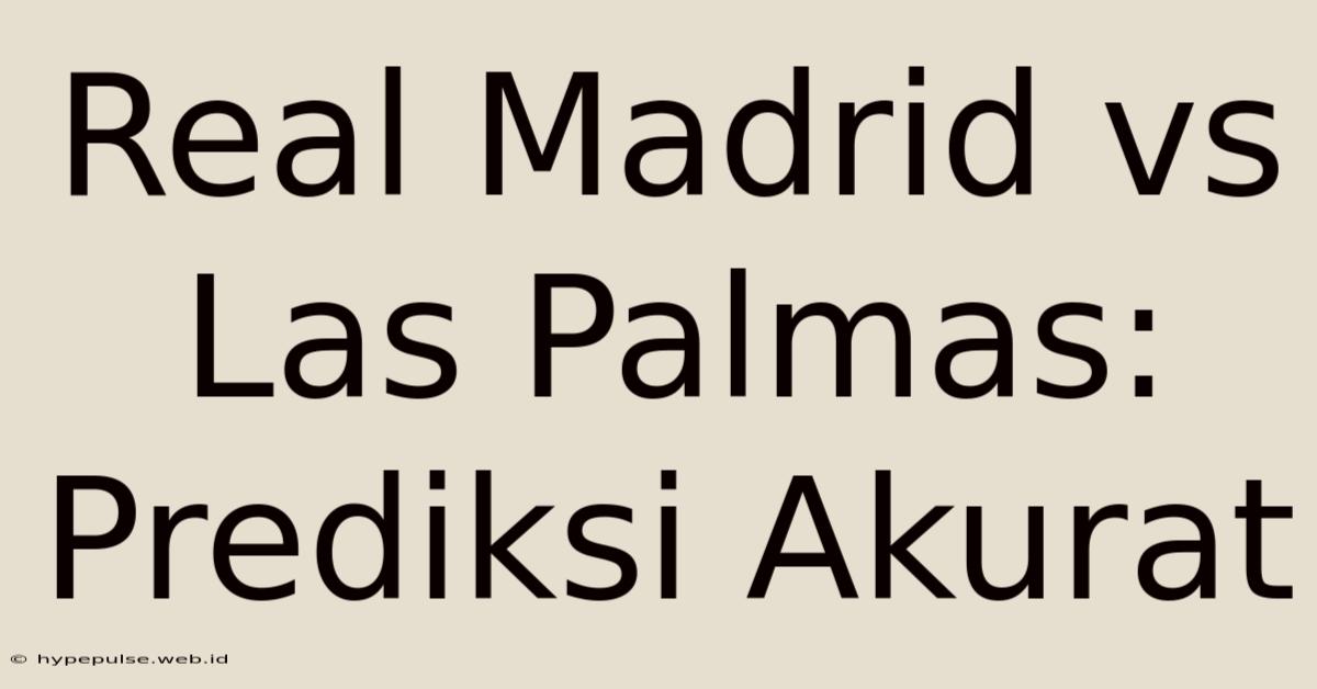 Real Madrid Vs Las Palmas: Prediksi Akurat