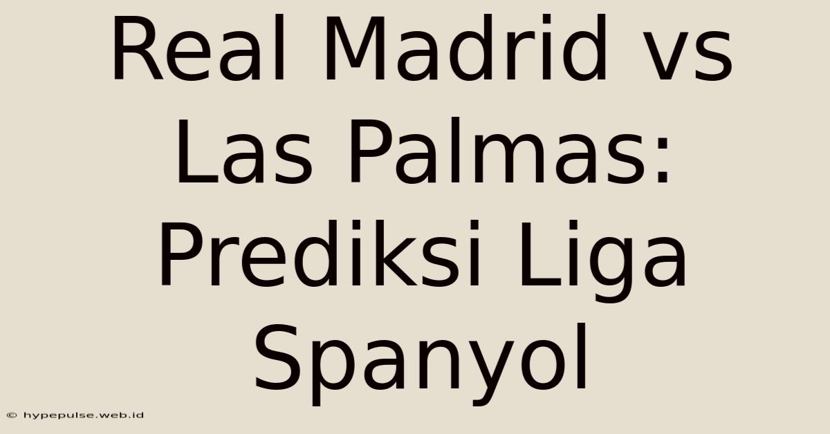 Real Madrid Vs Las Palmas: Prediksi Liga Spanyol