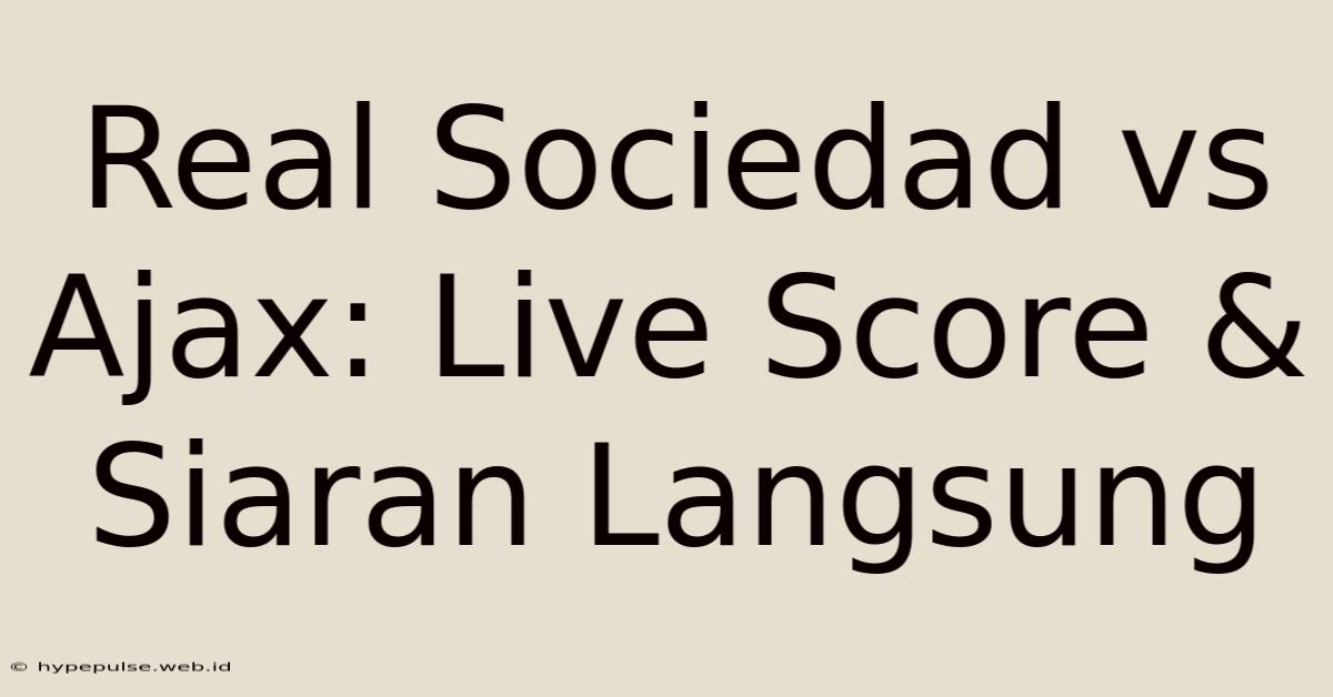 Real Sociedad Vs Ajax: Live Score & Siaran Langsung