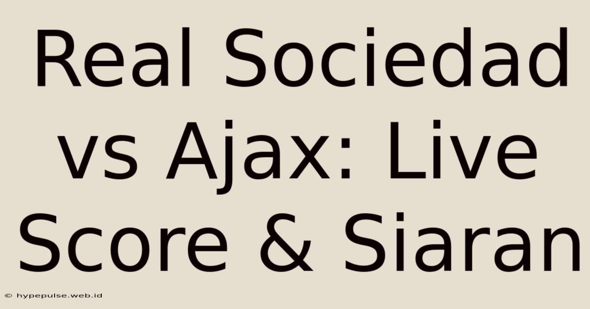 Real Sociedad Vs Ajax: Live Score & Siaran