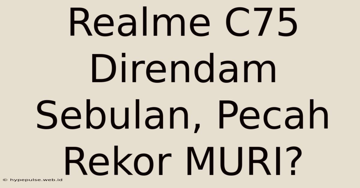 Realme C75 Direndam Sebulan, Pecah Rekor MURI?