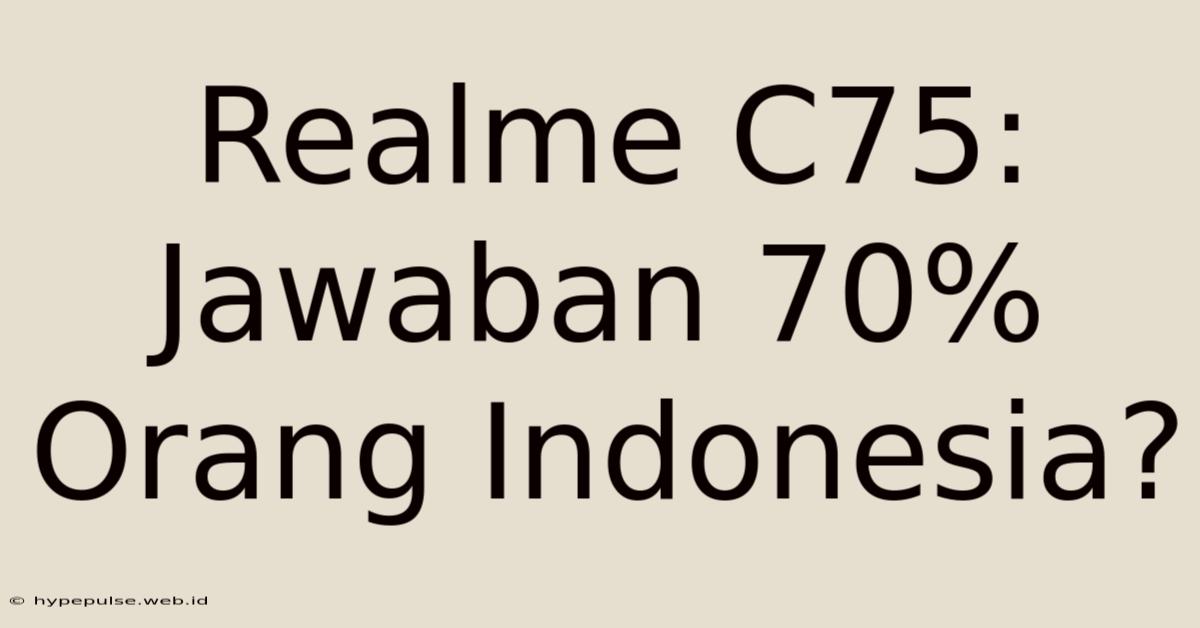 Realme C75: Jawaban 70% Orang Indonesia?