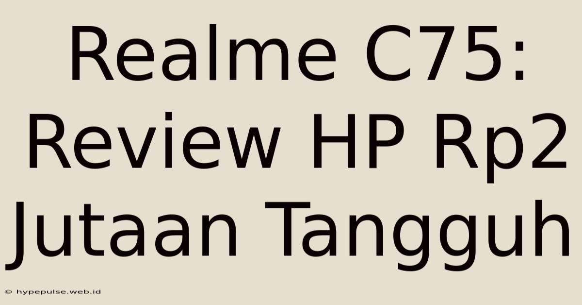 Realme C75: Review HP Rp2 Jutaan Tangguh