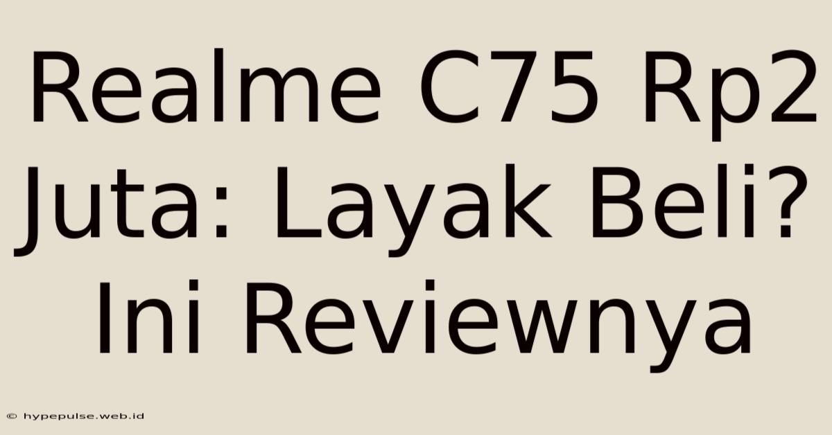 Realme C75 Rp2 Juta: Layak Beli? Ini Reviewnya