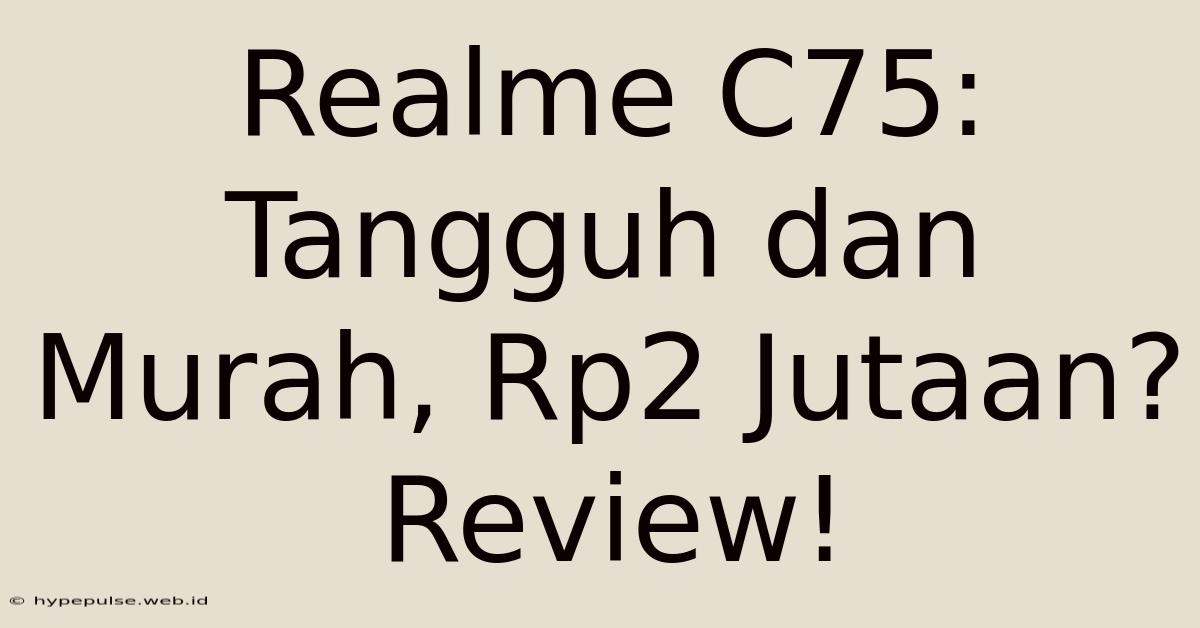 Realme C75: Tangguh Dan Murah, Rp2 Jutaan? Review!