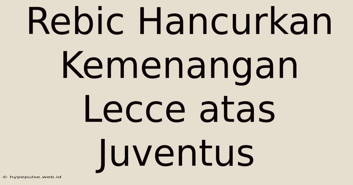 Rebic Hancurkan Kemenangan Lecce Atas Juventus