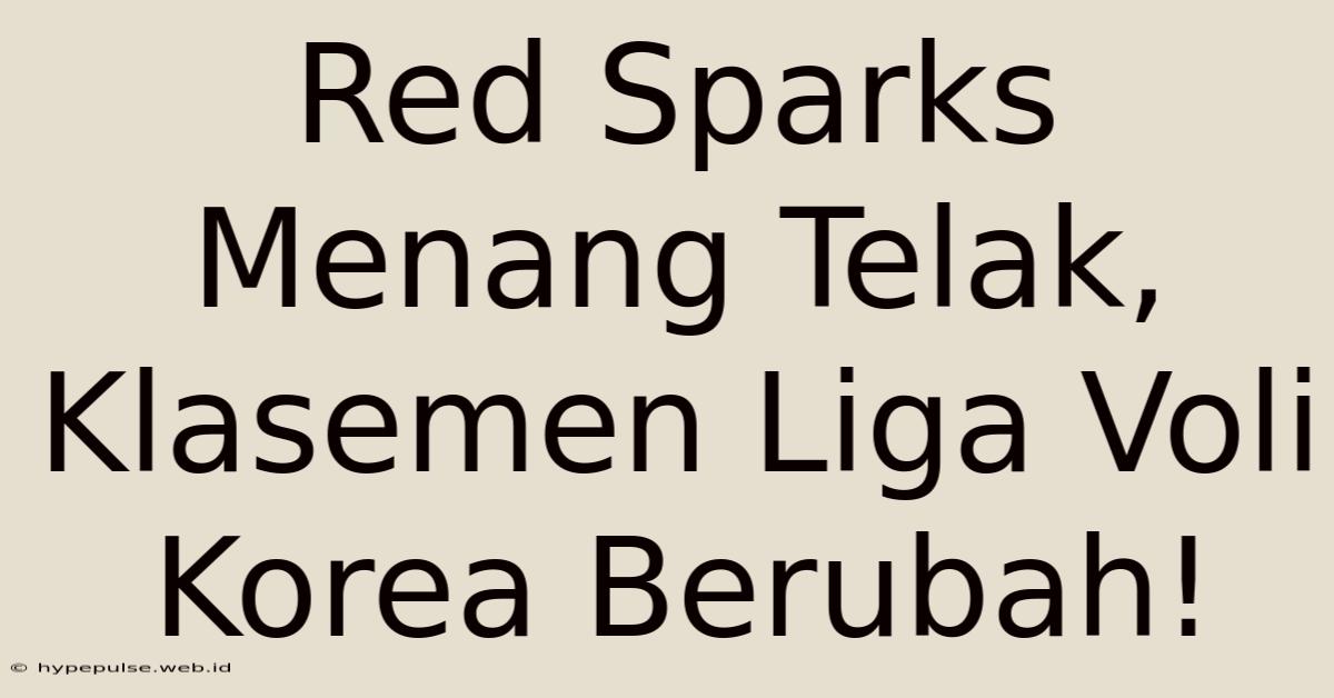 Red Sparks Menang Telak, Klasemen Liga Voli Korea Berubah!