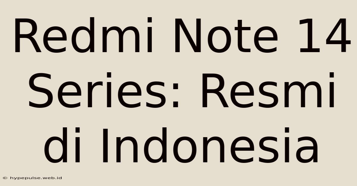 Redmi Note 14 Series: Resmi Di Indonesia