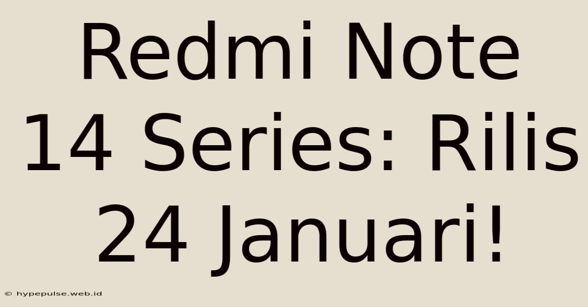 Redmi Note 14 Series: Rilis 24 Januari!