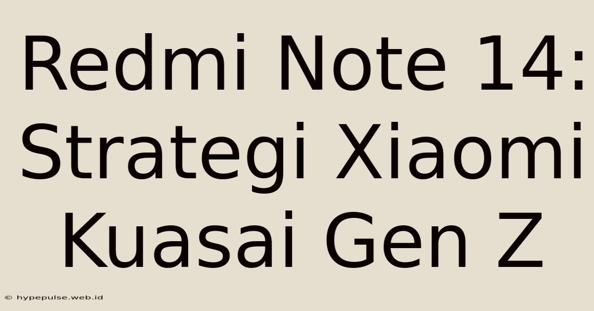 Redmi Note 14: Strategi Xiaomi Kuasai Gen Z