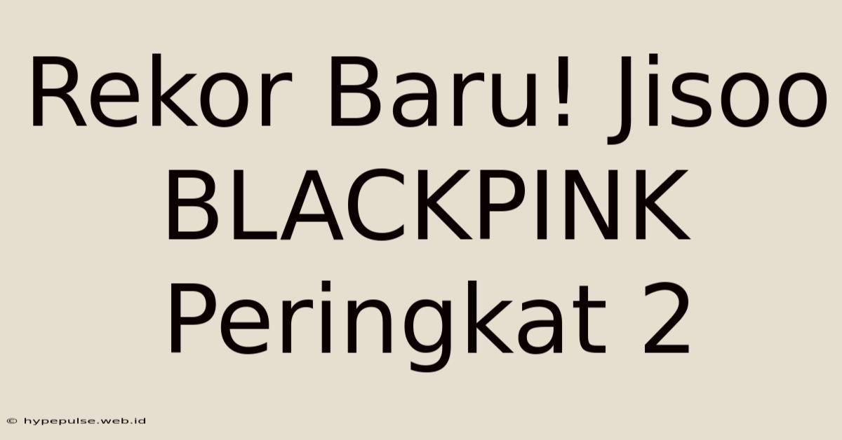 Rekor Baru! Jisoo BLACKPINK Peringkat 2