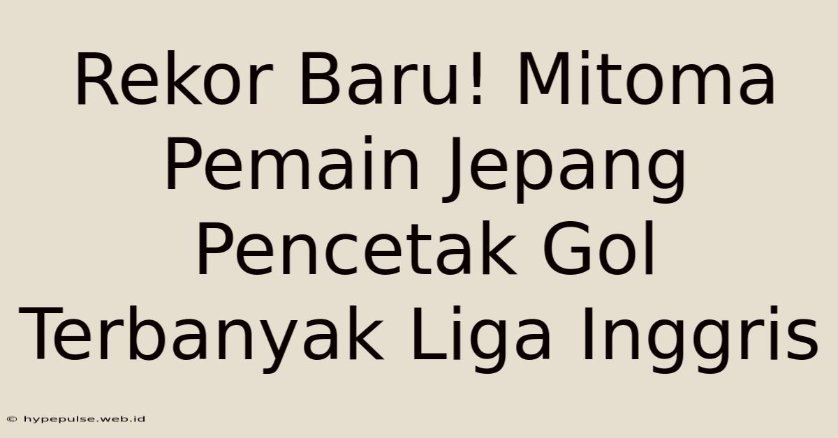 Rekor Baru! Mitoma Pemain Jepang Pencetak Gol Terbanyak Liga Inggris