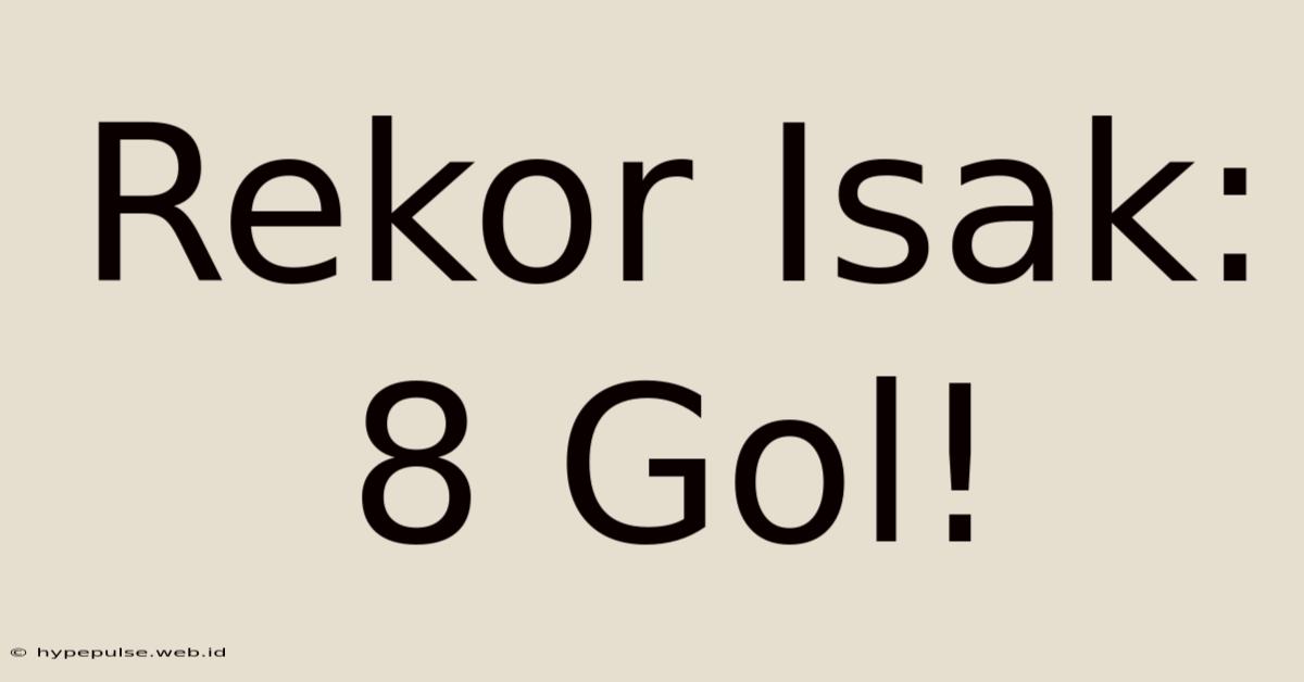 Rekor Isak: 8 Gol!