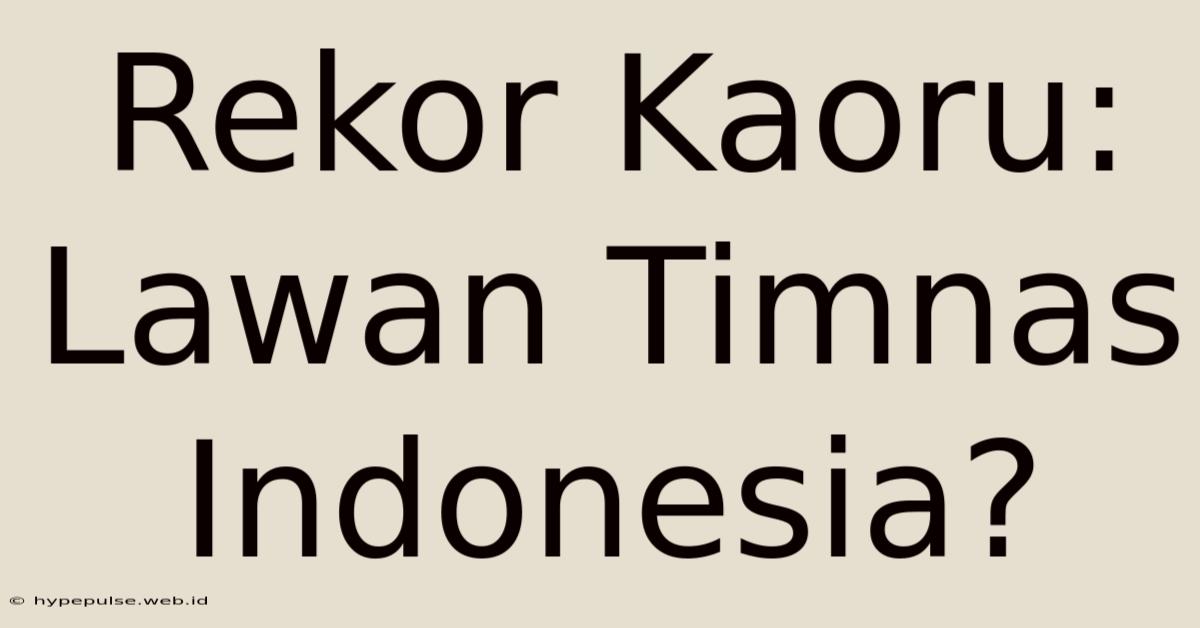 Rekor Kaoru: Lawan Timnas Indonesia?