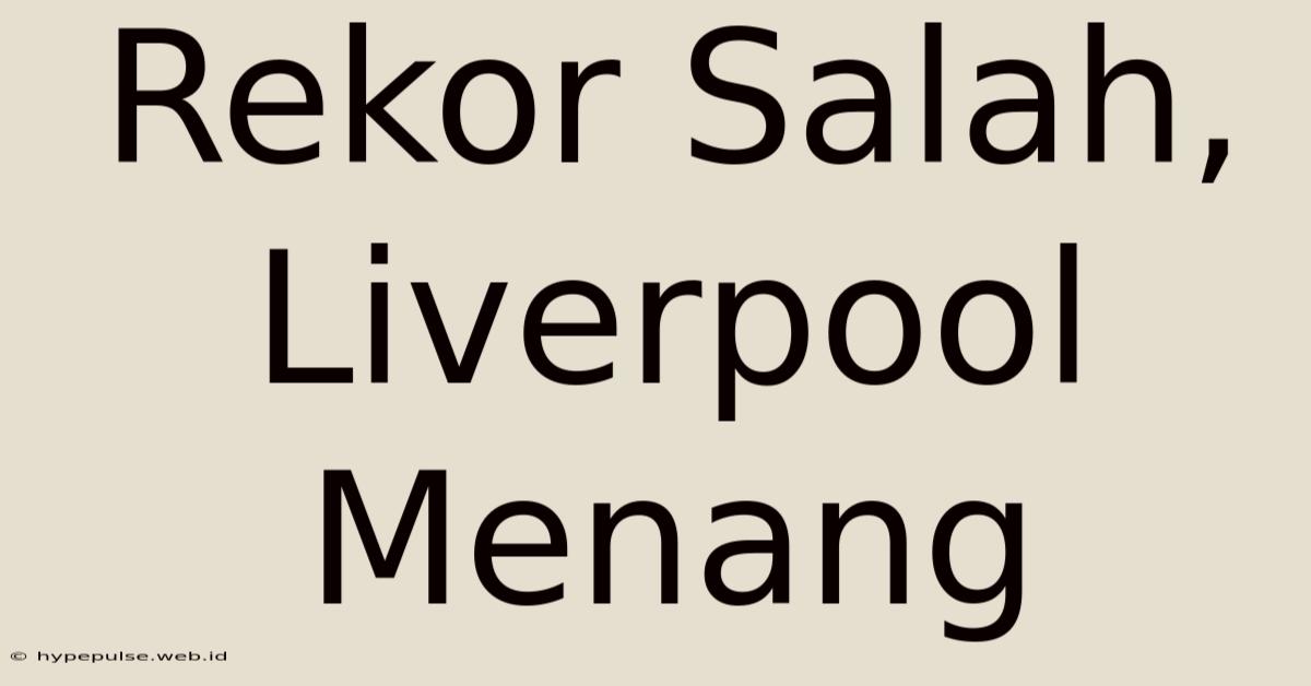 Rekor Salah, Liverpool Menang