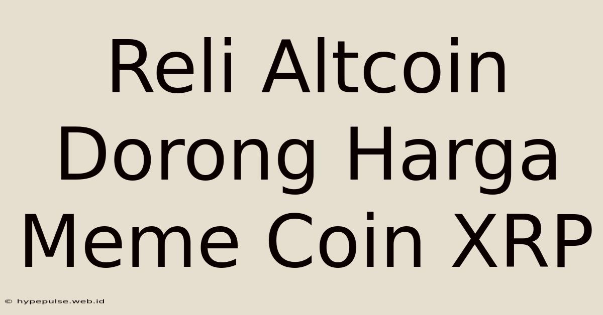 Reli Altcoin Dorong Harga Meme Coin XRP