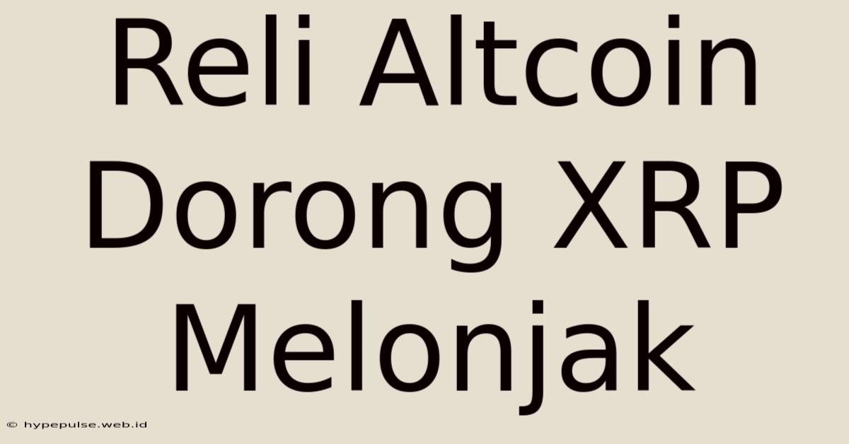 Reli Altcoin Dorong XRP Melonjak