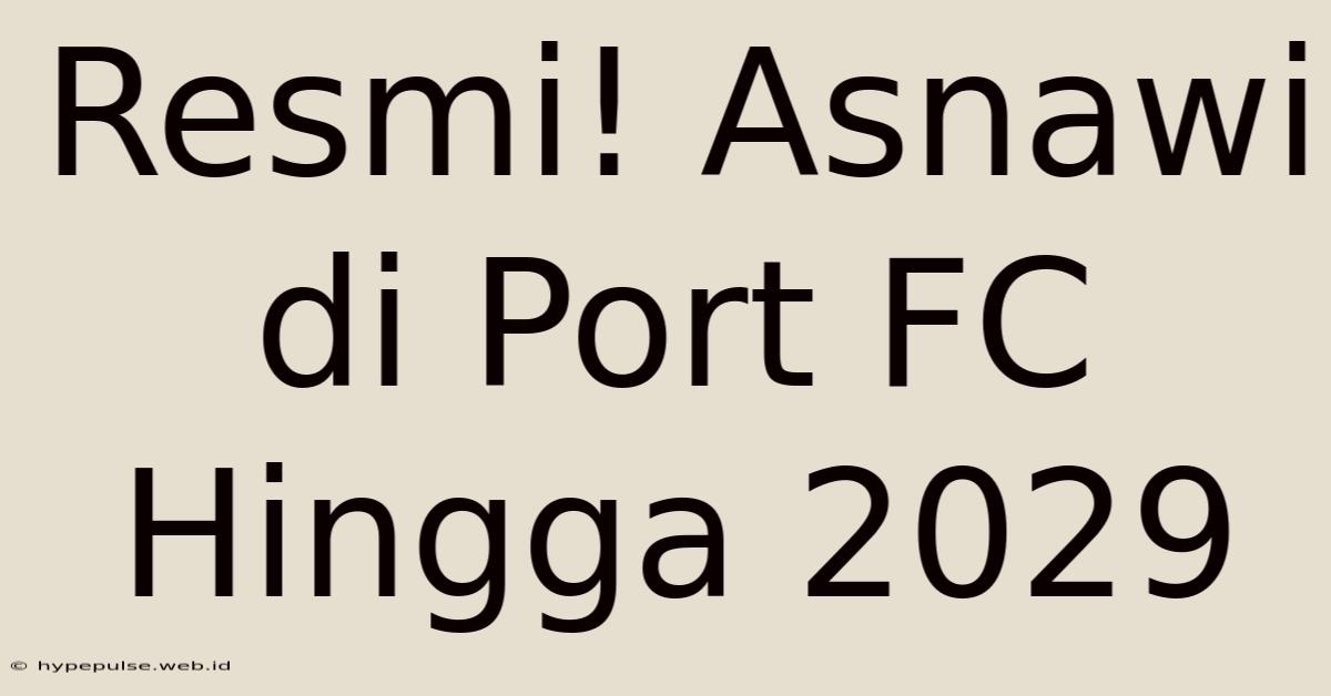 Resmi! Asnawi Di Port FC Hingga 2029