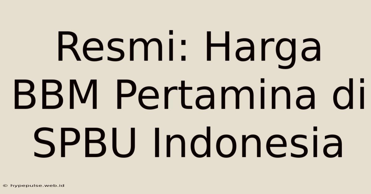 Resmi: Harga BBM Pertamina Di SPBU Indonesia