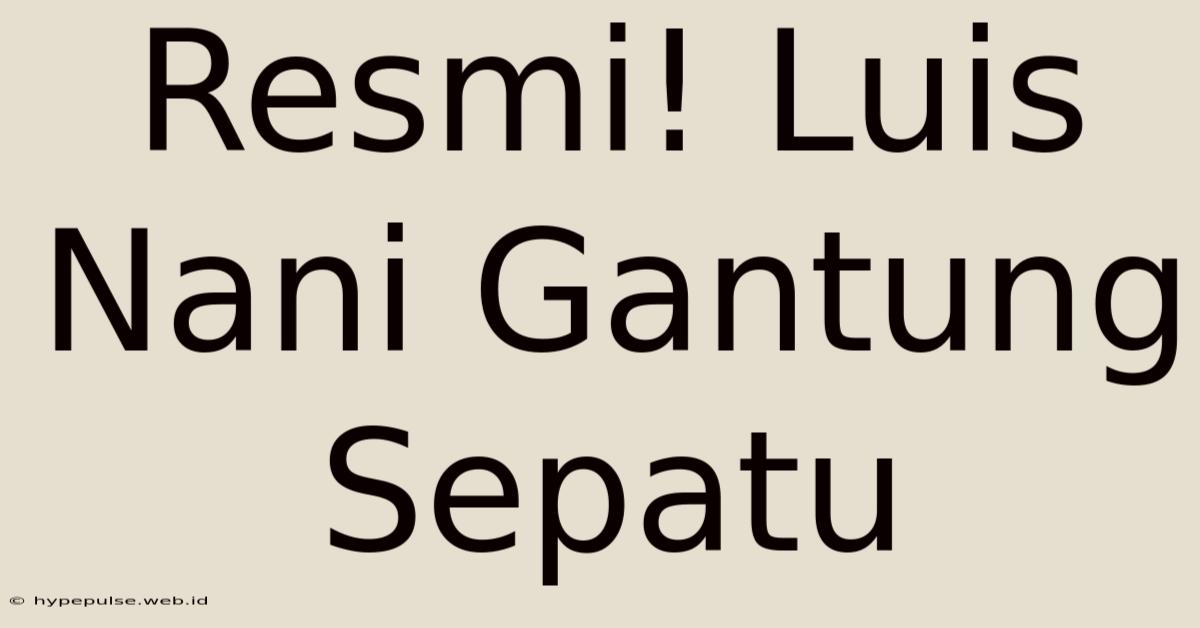 Resmi! Luis Nani Gantung Sepatu