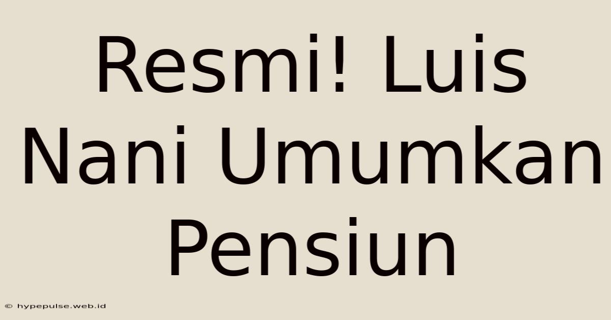 Resmi! Luis Nani Umumkan Pensiun