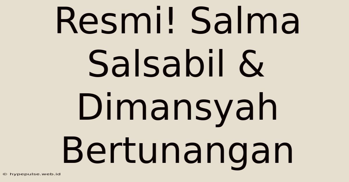 Resmi! Salma Salsabil & Dimansyah Bertunangan