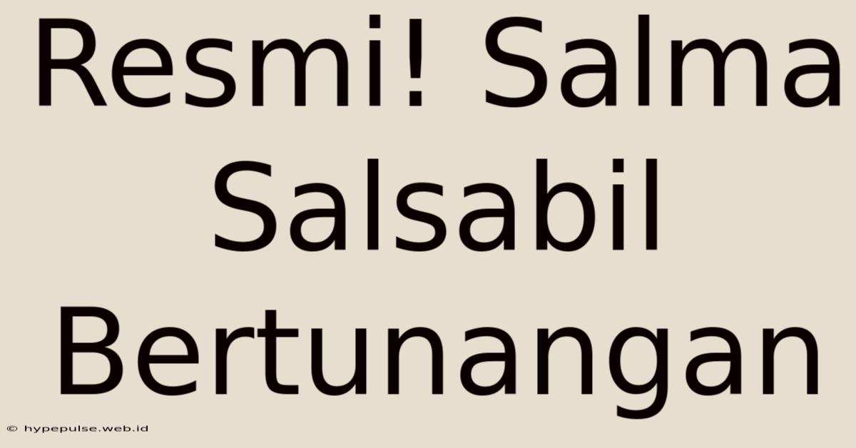 Resmi! Salma Salsabil Bertunangan