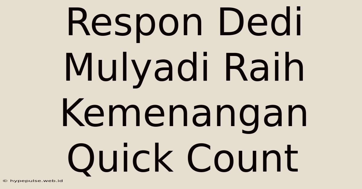 Respon Dedi Mulyadi Raih Kemenangan Quick Count